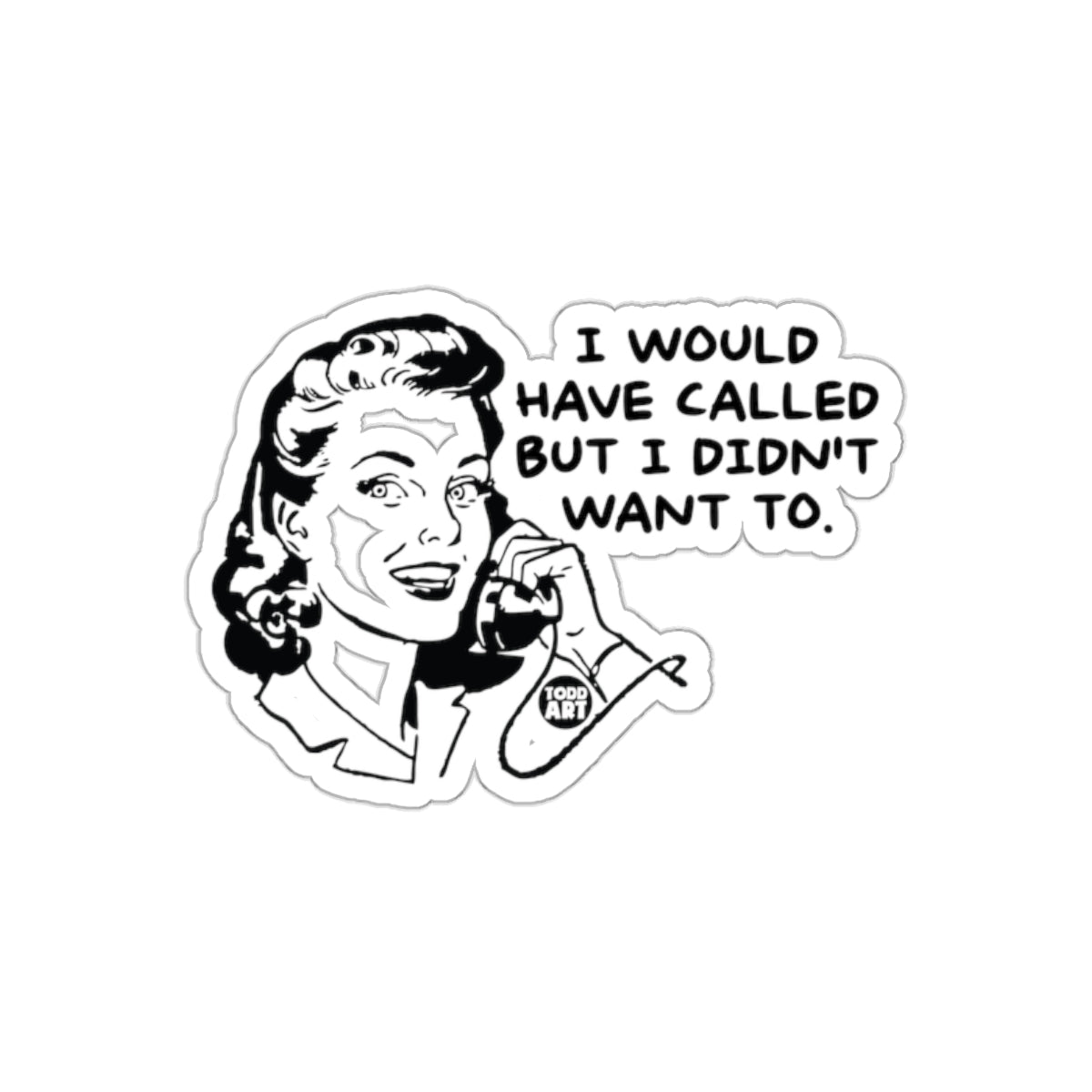 I Would Have Called But I Did Not Want To Stickers
