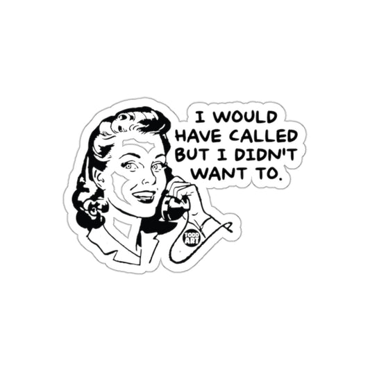 I Would Have Called But I Did Not Want To sticker