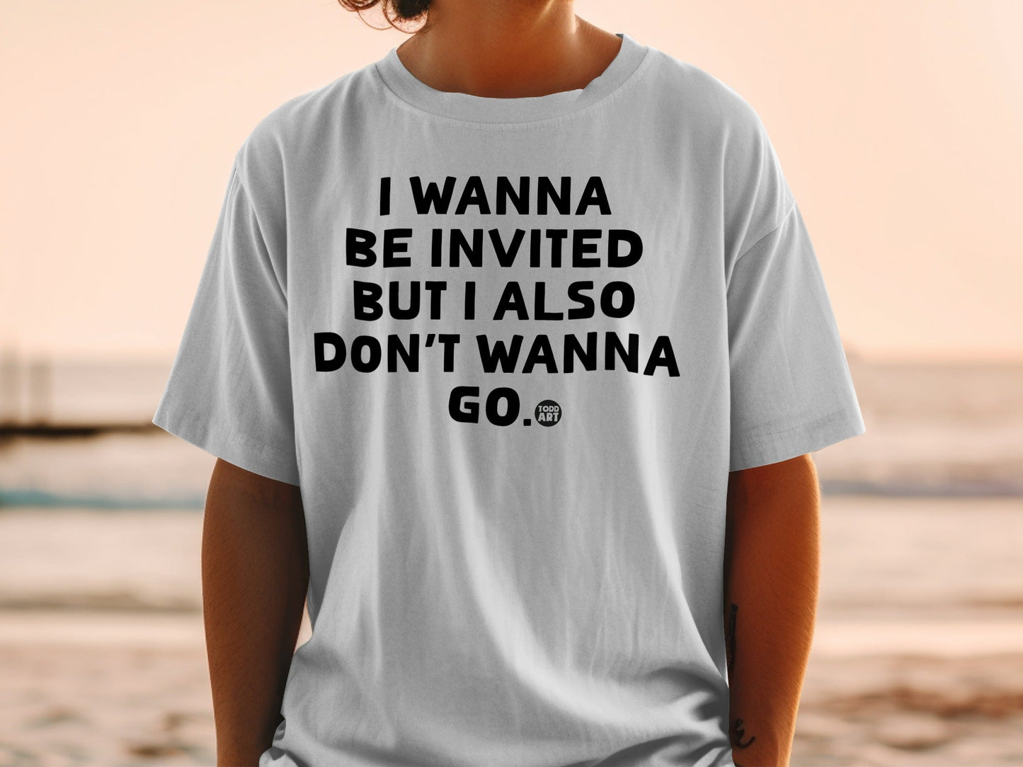 I Wanna Be Invited But Also Don't Wanna Go Shirt