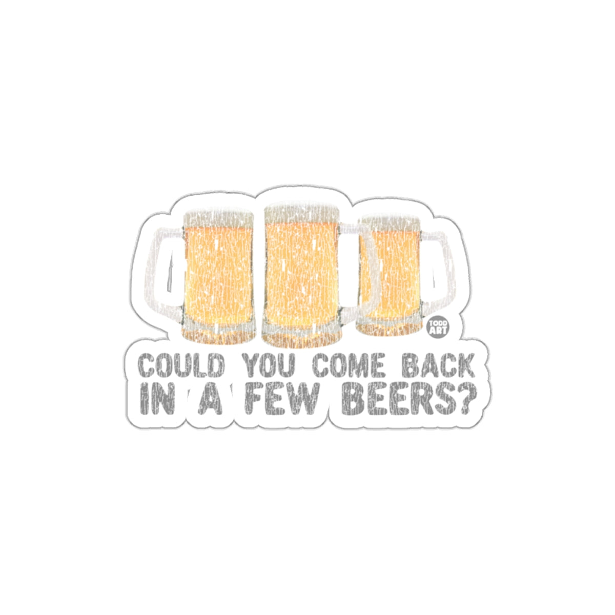 Could You Come Back In A Few Beers Sticker Product