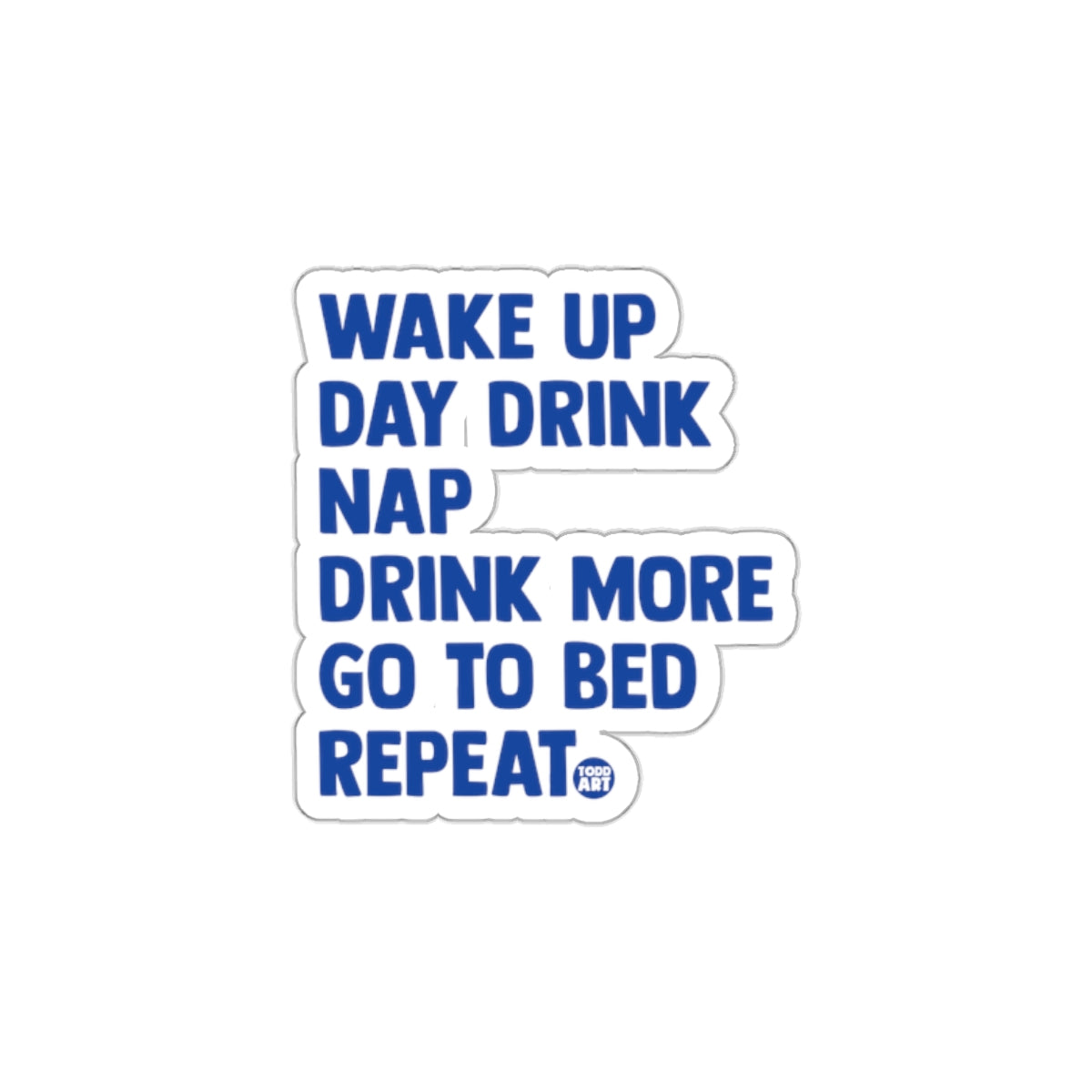 Wake Up Day Drink Nap Drink More Go To Bed Repeat sticker