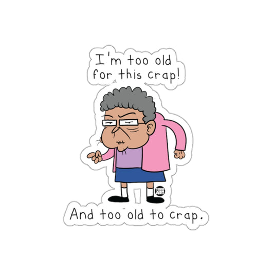 I'm Too Old For This Crap And Too Old To Crap Sticker