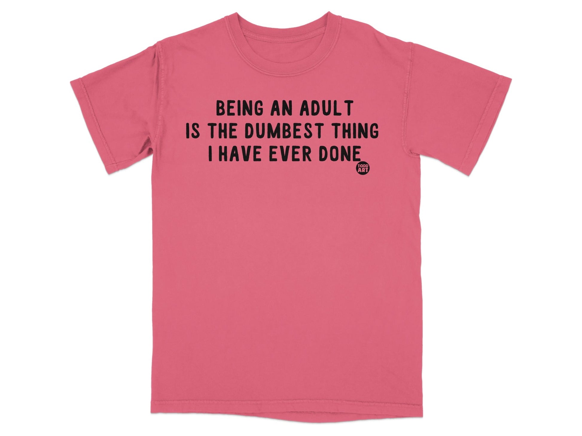 Being An Adult Is The Dumbest Thing I've Ever Done Shirt