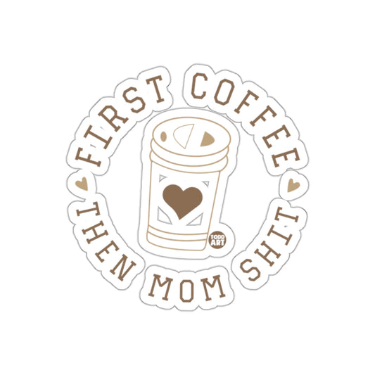 First Coffee Then Mom Shit Sticker for Moms