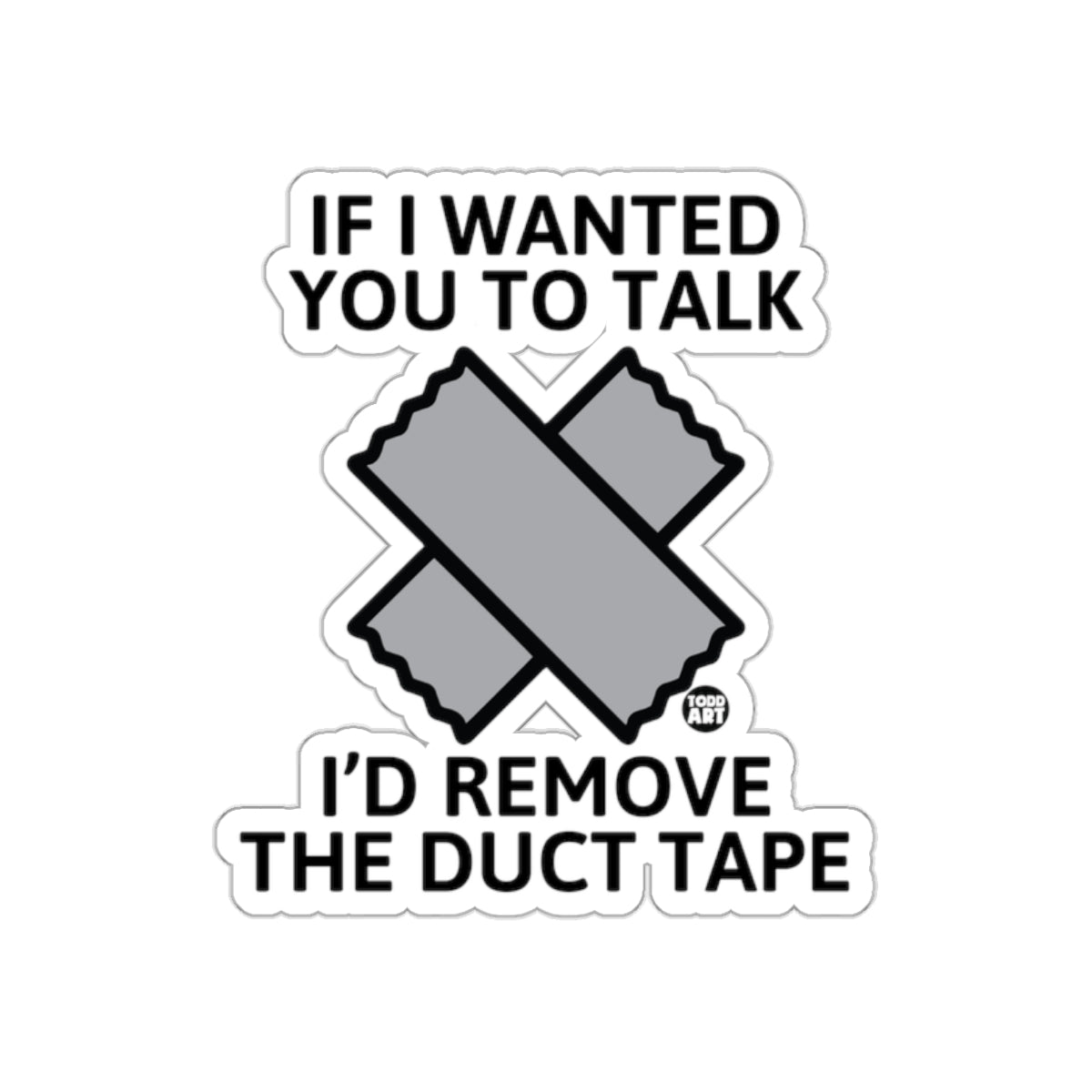 If I Wanted You To Talk I'd Remove The Duct Tape sticker
