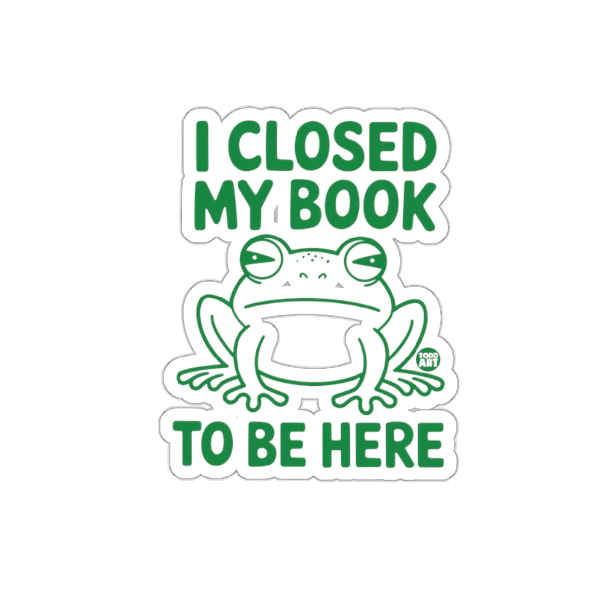 I Closed My Book To Be Here Funny Frog Sticker