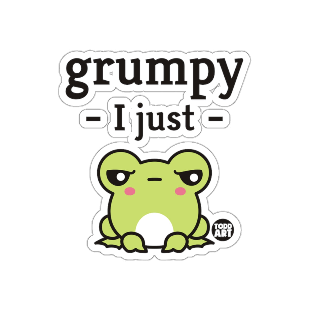 Grumpy I Just - Todd Art Frog Sticker