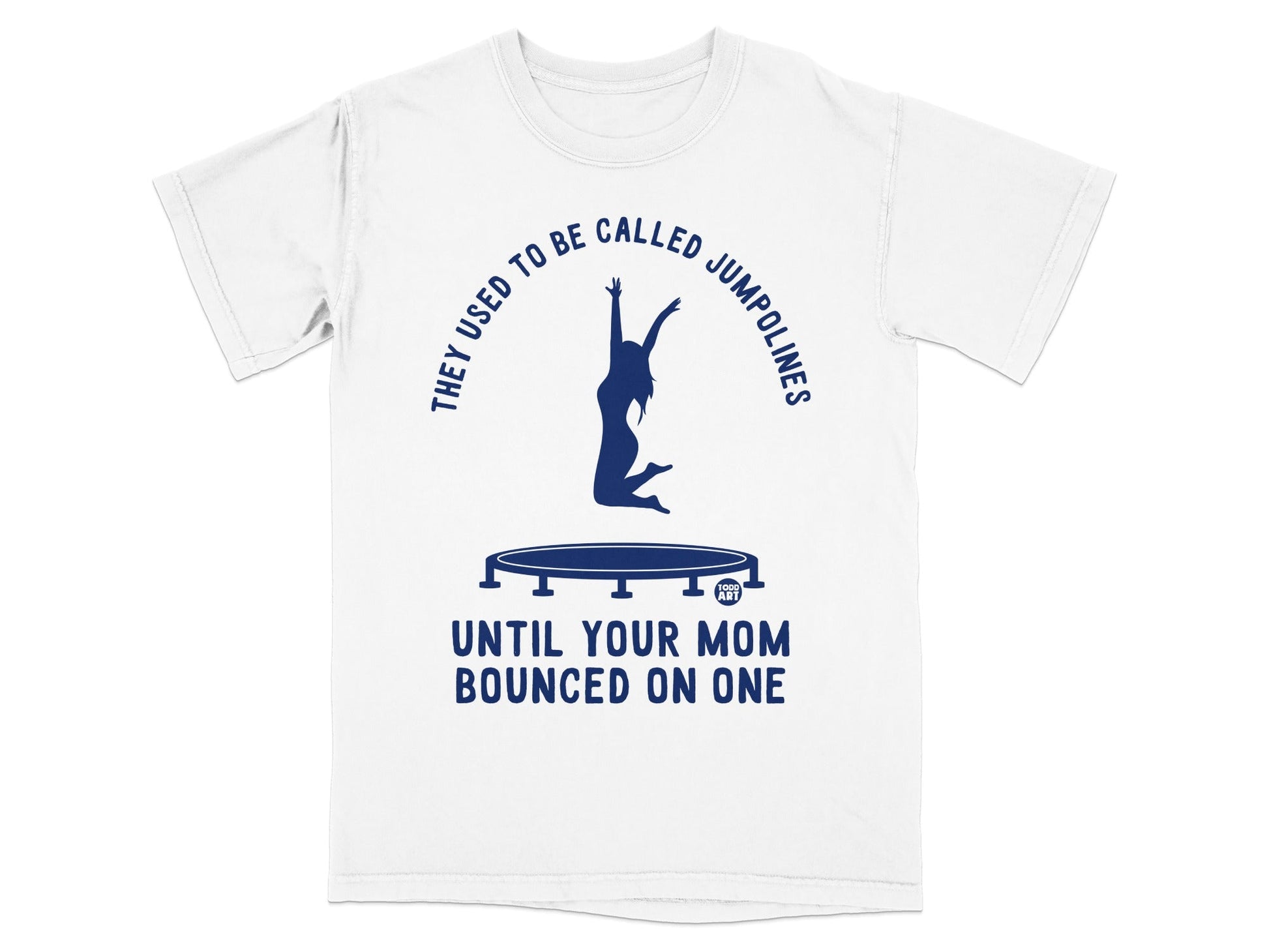 White t-shirt with "They Used To Be Called Jumpolines Until Your Mom Bounced On One" text and a jumping silhouette.