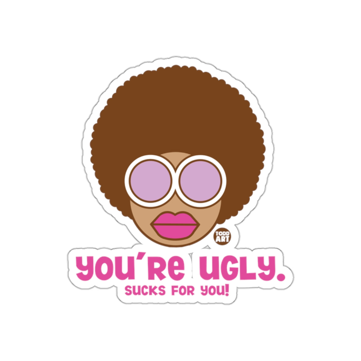 You're Ugly Sucks for You Cartoon Character Sticker