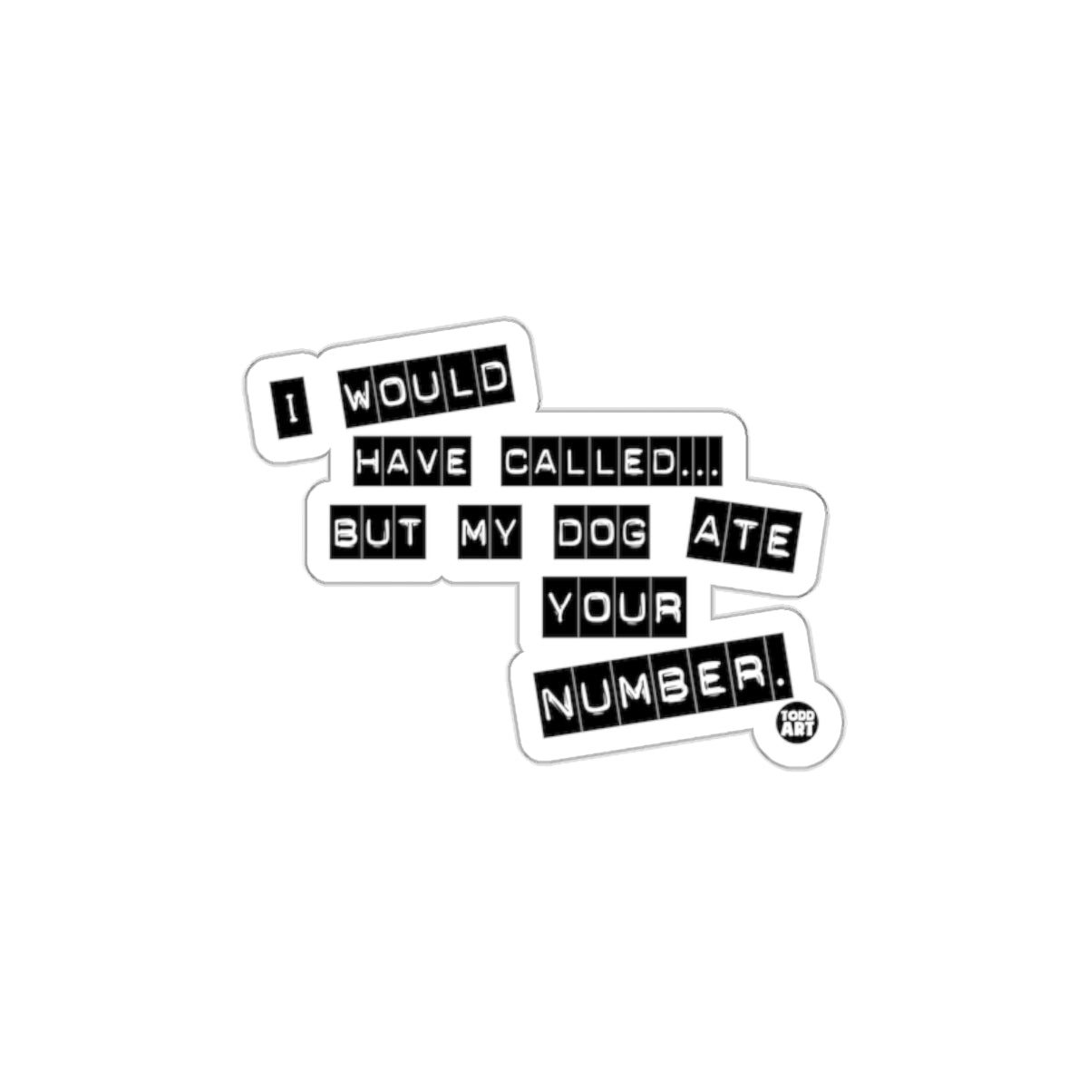 I Would Have Called But My Dog Ate Your Number sticker