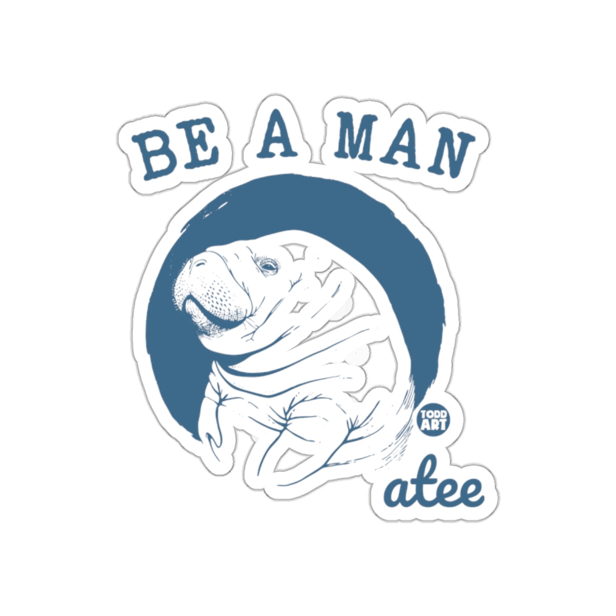 Be A Man Manatee Todd Art Illustrated Funny Stickers