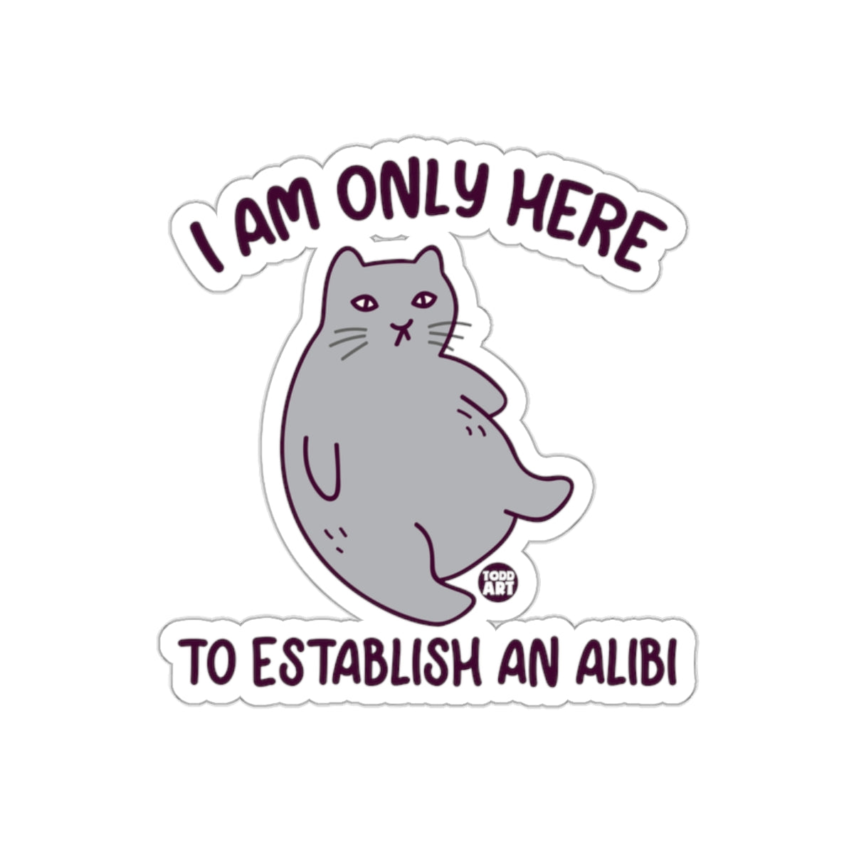I Am Only Here To Establish An Alibi Sticker