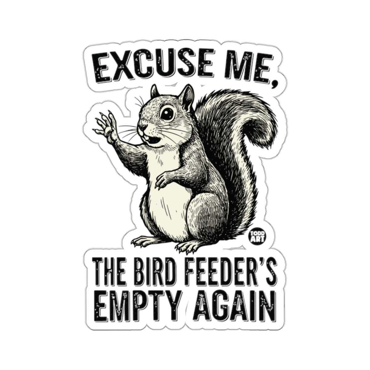 EXCUSE ME THE BIRD FEEDER'S EMPTY AGAIN product type
