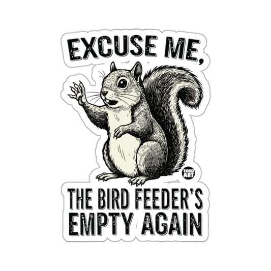 EXCUSE ME THE BIRD FEEDER'S EMPTY AGAIN product type