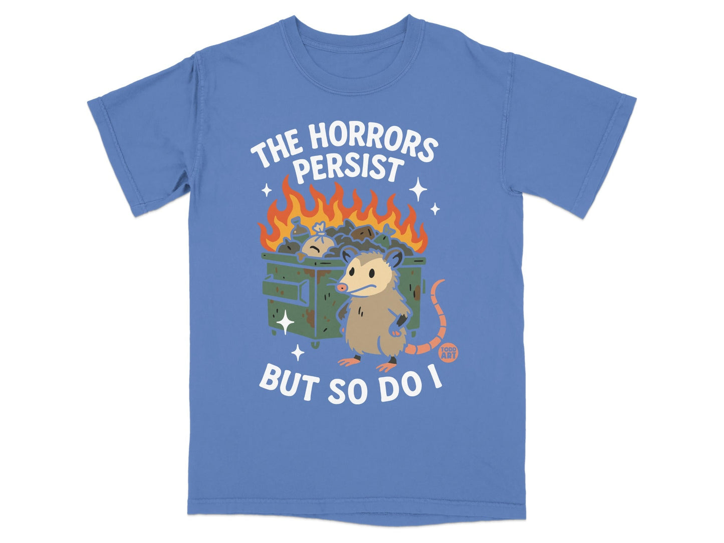 Opossum in front of dumpster fire with text "THE HORRORS PERSIST BUT SO DO I".