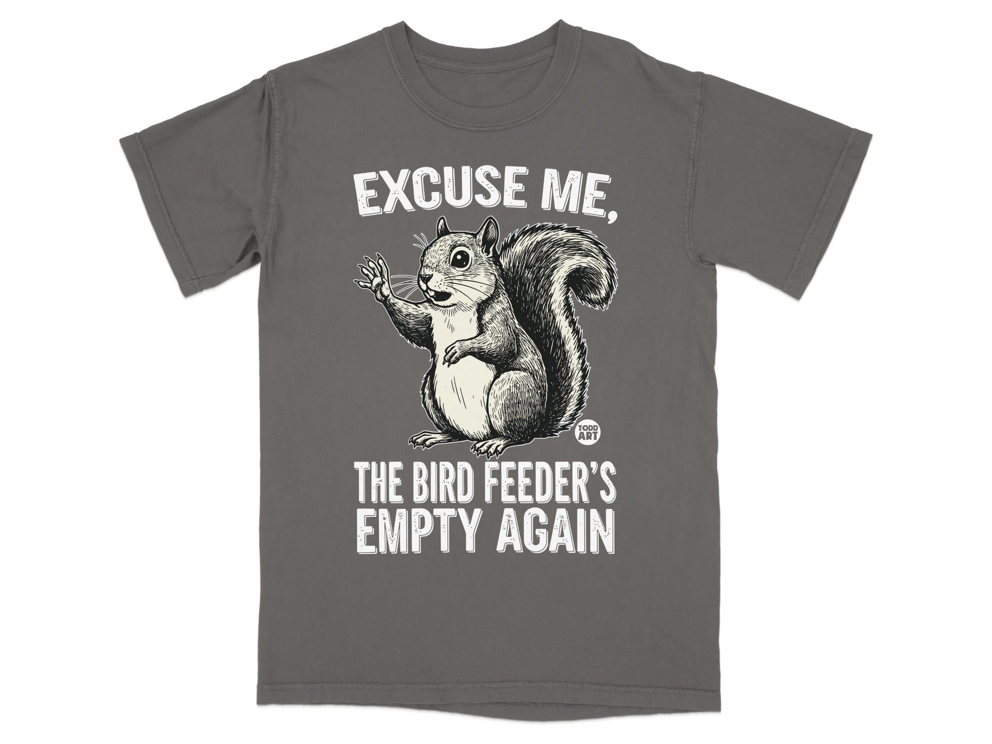T-shirt with a squirrel saying "Excuse me, the bird feeder's empty again".