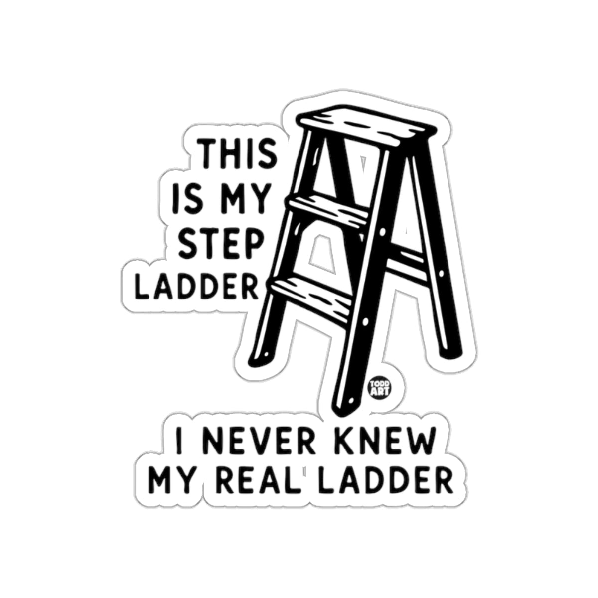 This is My Step Ladder I Never Knew My Real Ladder Sticker