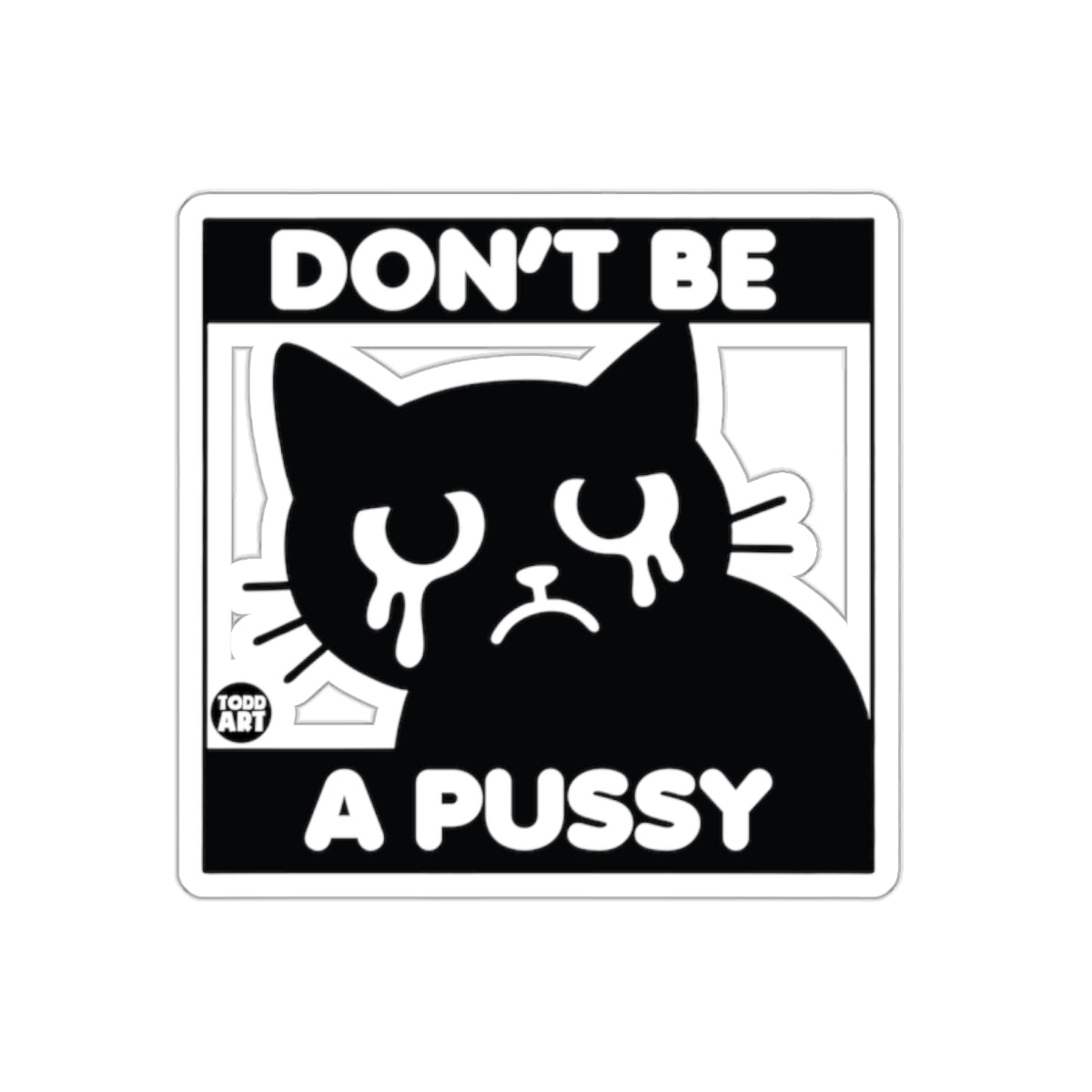 Don't Be A Pussy Sad Cat Artwork Funny Joke Stickers