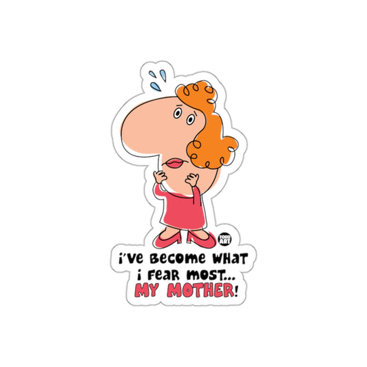 I've Become What I Fear Most My Mother Sticker
