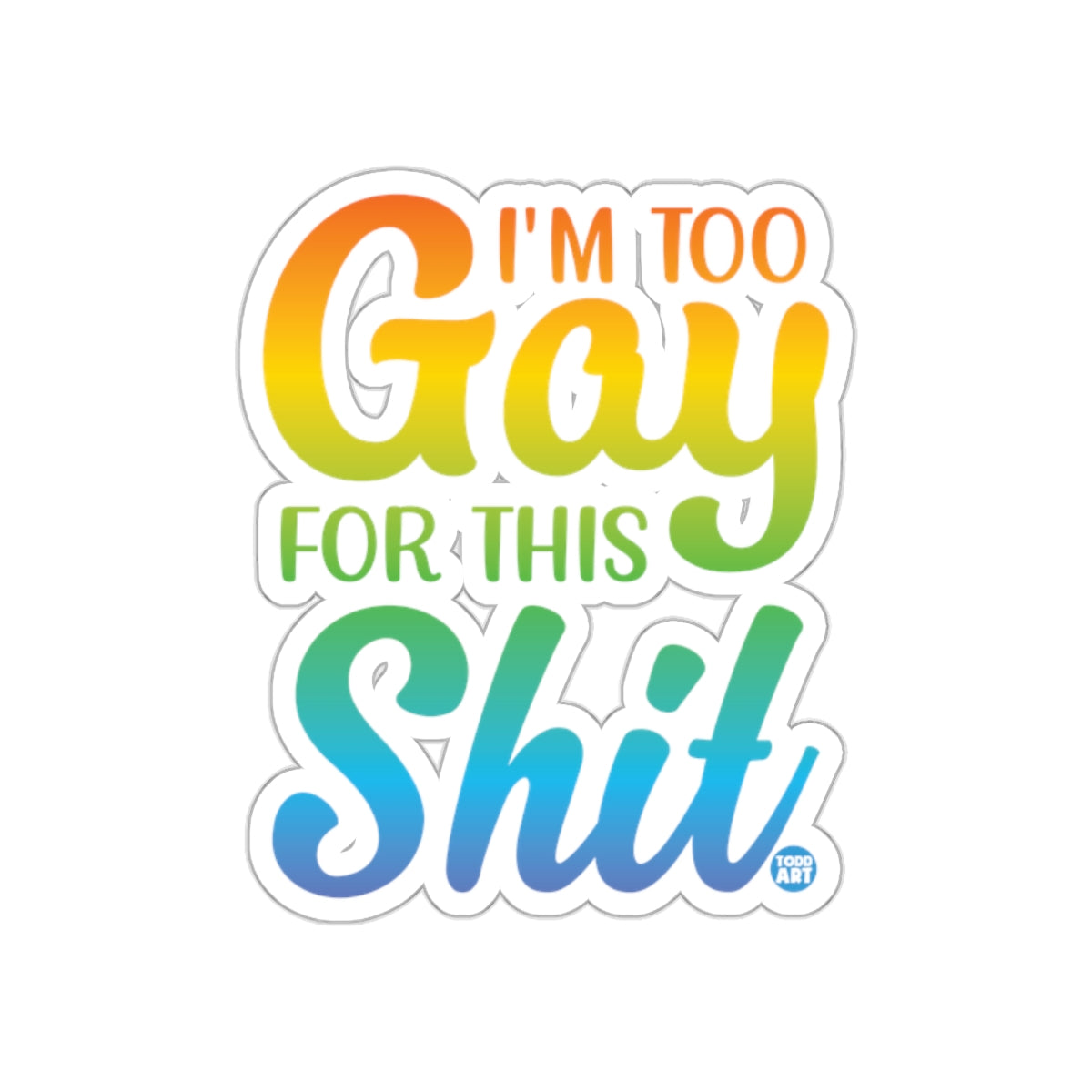 I'm Too Gay For This Shit Sticker