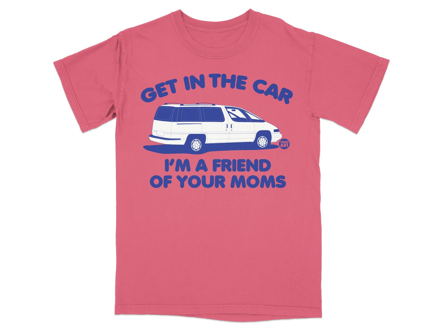 Coral t-shirt with "GET IN THE CAR I'M A FRIEND OF YOUR MOMS" text and graphic.