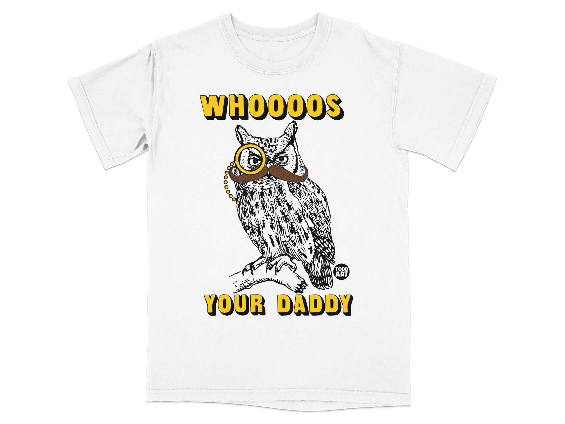 T-shirt with illustration of an owl wearing a monocle and mustache, text "WHOOOOS YOUR DADDY".