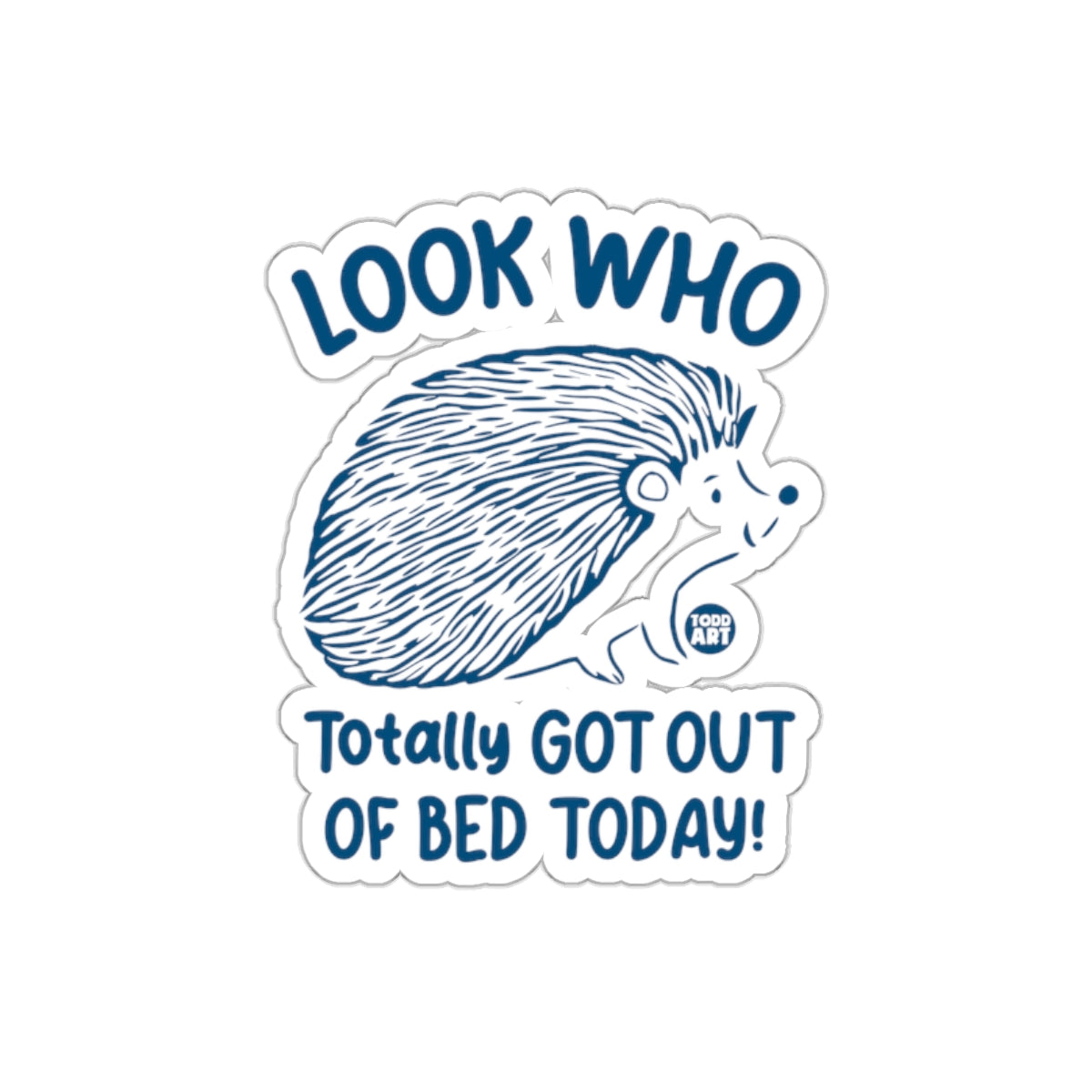 Look Who Totally Got Out Of Bed Today Sticker