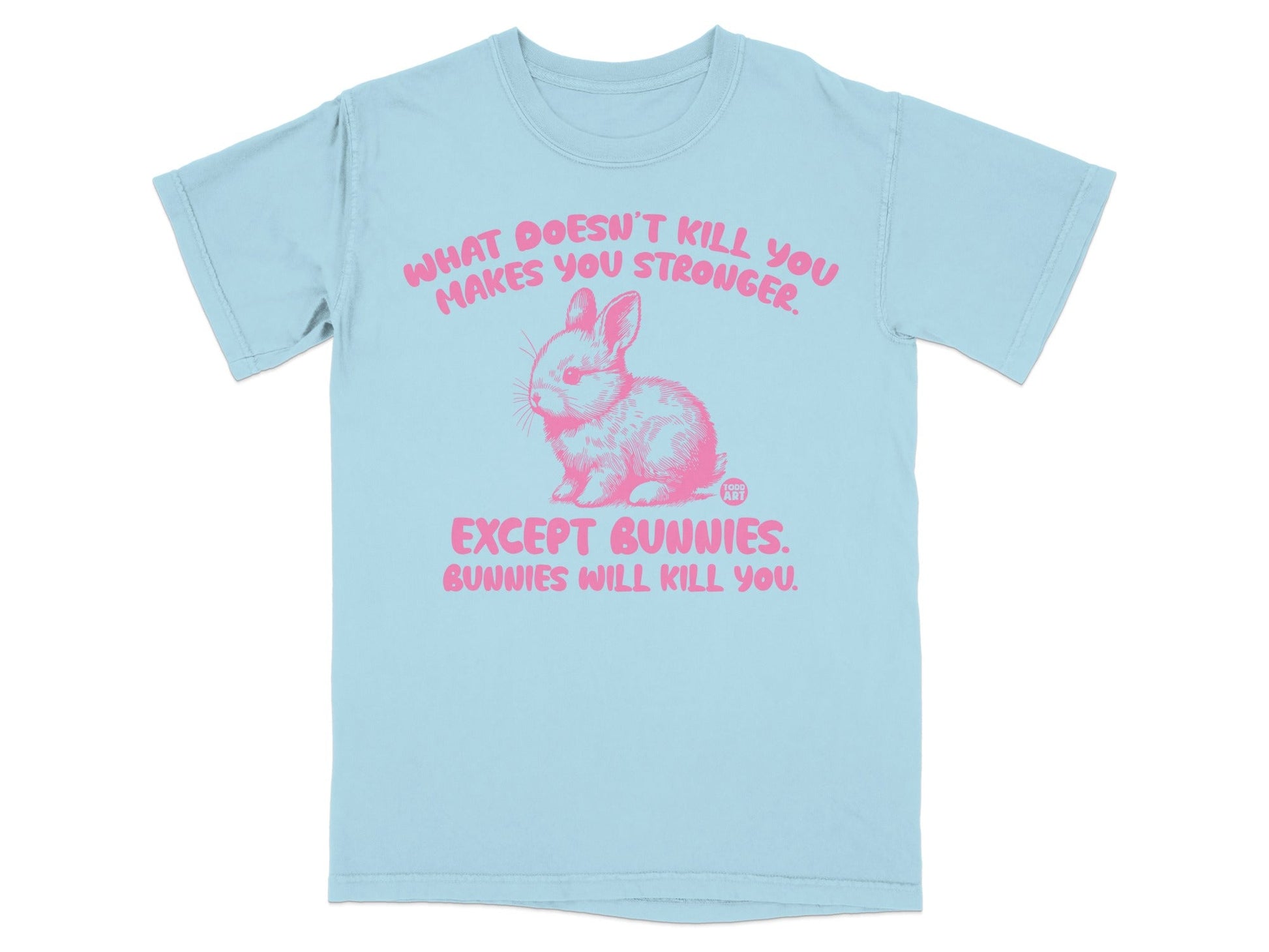 What Doesn't Kill You Except Bunnies Will Kill You T-Shirt
