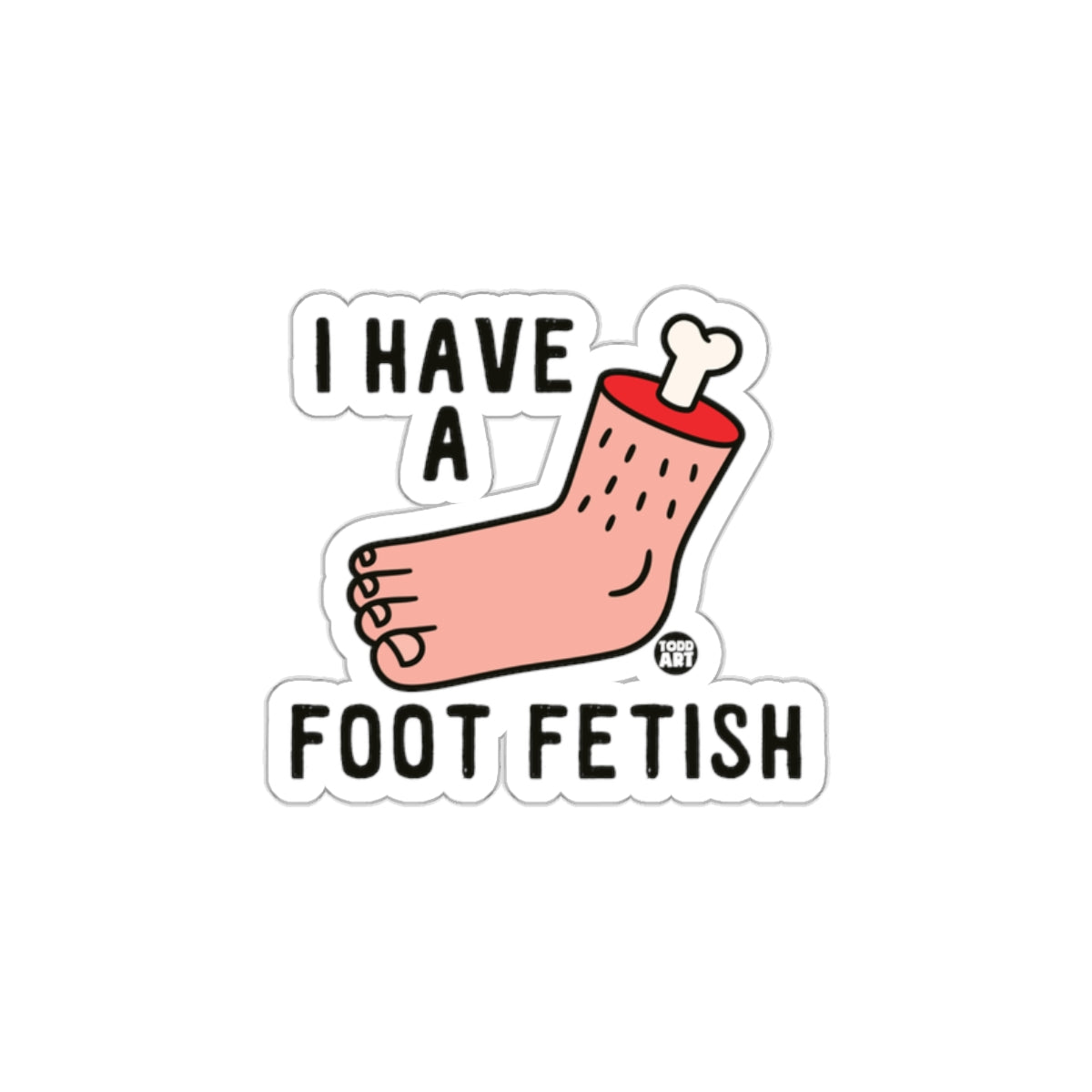I Have A Foot Fetish Sticker Funny Graphic Design