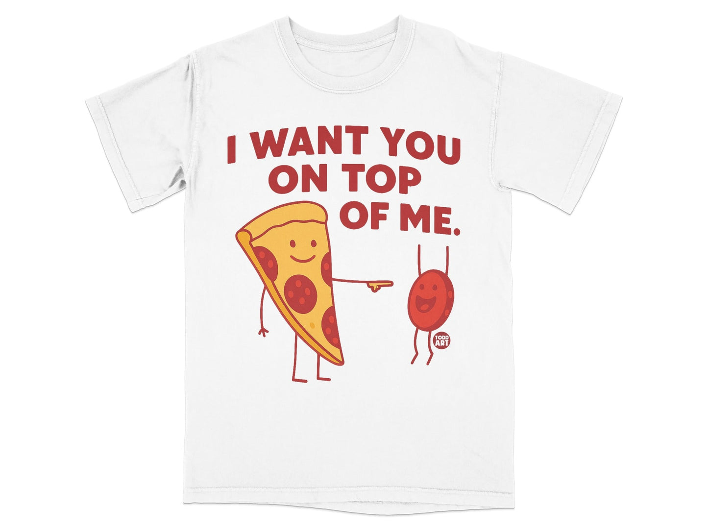 T-shirt with cartoon pizza and pepperoni text "I WANT YOU ON TOP OF ME."