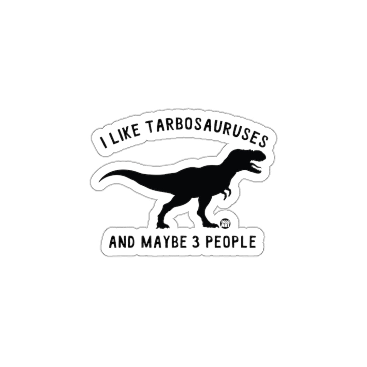 I Like Tarbosauruses And Maybe 3 People Sticker