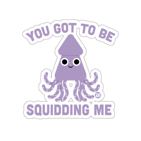 You Got To Be Squidding Me Cute Squid Sticker