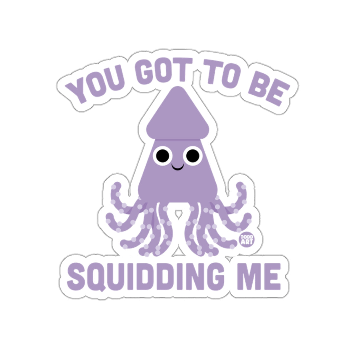 You Got To Be Squidding Me Cute Squid Sticker