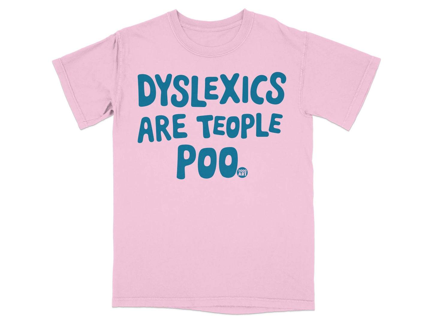 Pink t-shirt with "Dyslexics are Teople Poo" and a small logo.