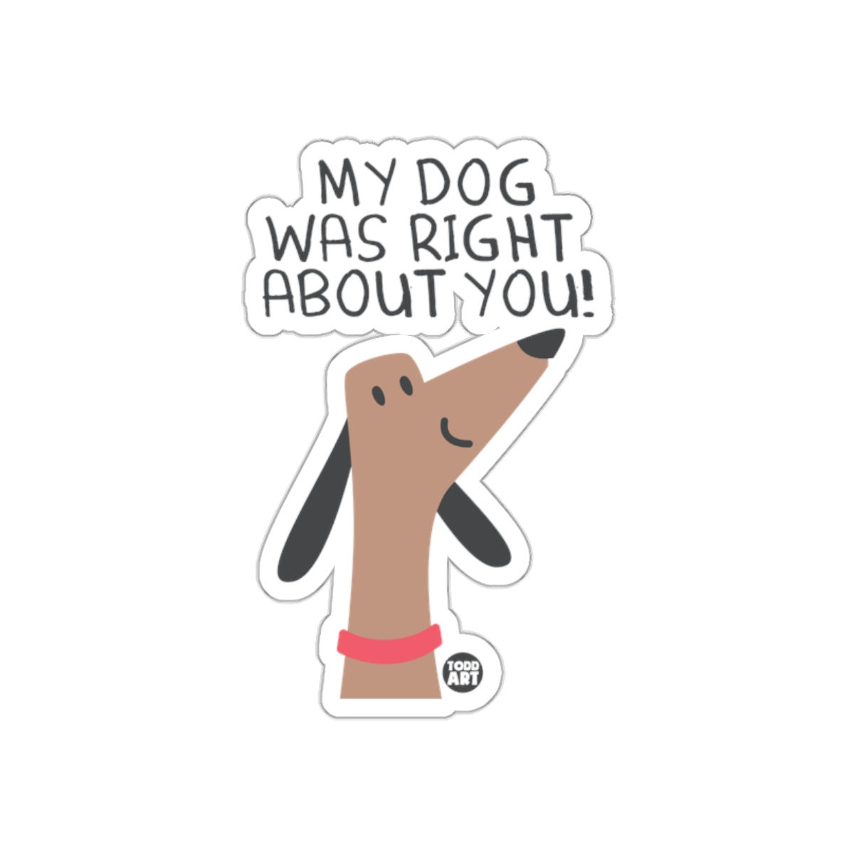 My Dog Was Right About You Cartoon Dog Sticker