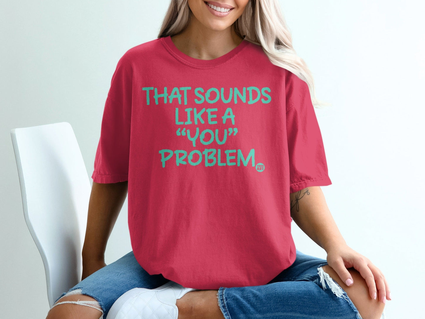 That Sounds Like A 'You' Problem T-shirt