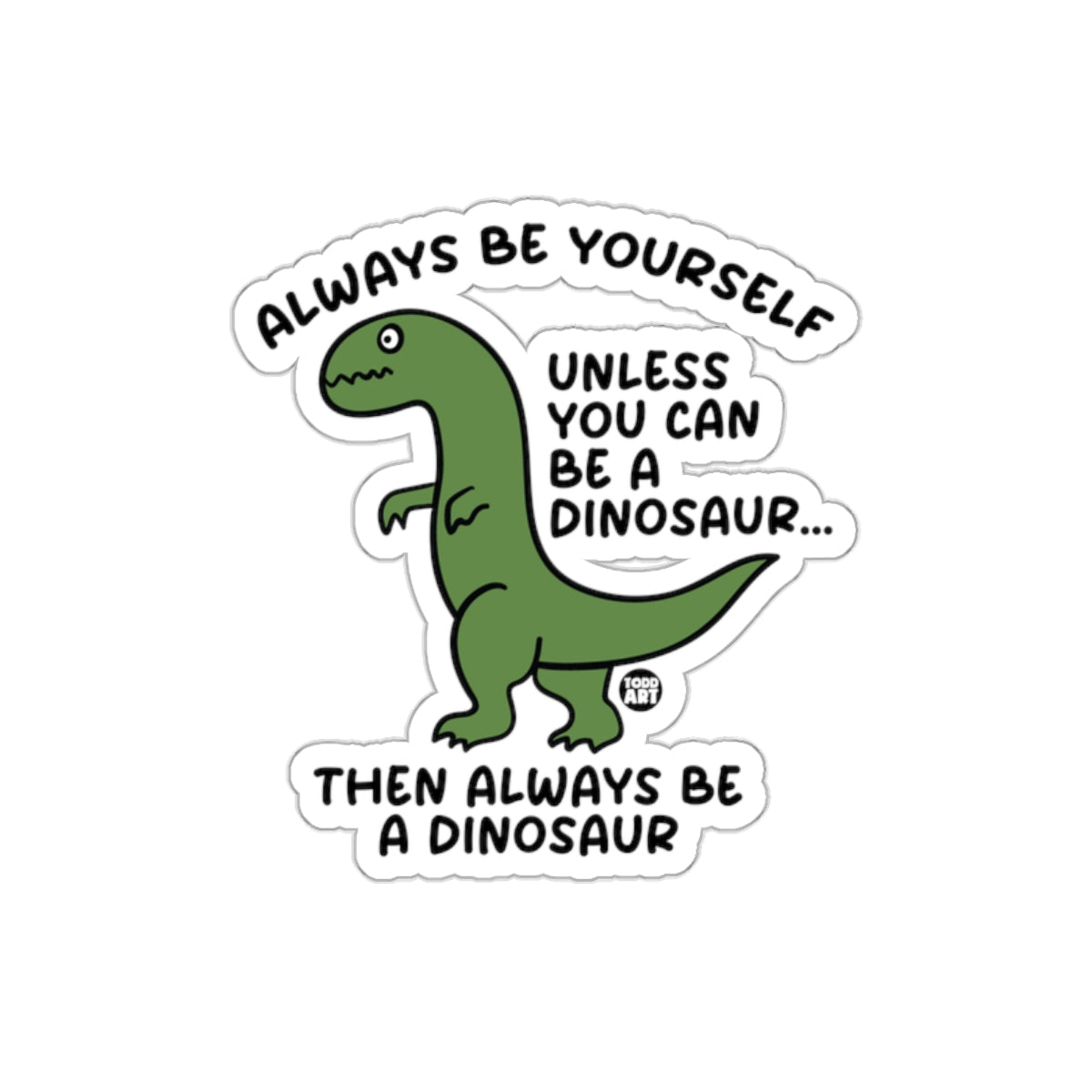 Always Be Yourself Unless You Can Be A Dinosaur Sticker