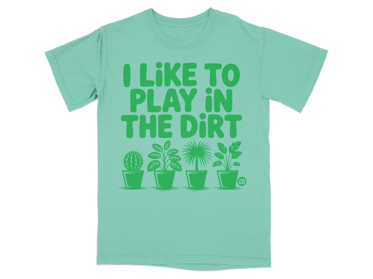 Mint t-shirt with "I LIKE TO PLAY IN THE DIRT" and potted plants.
