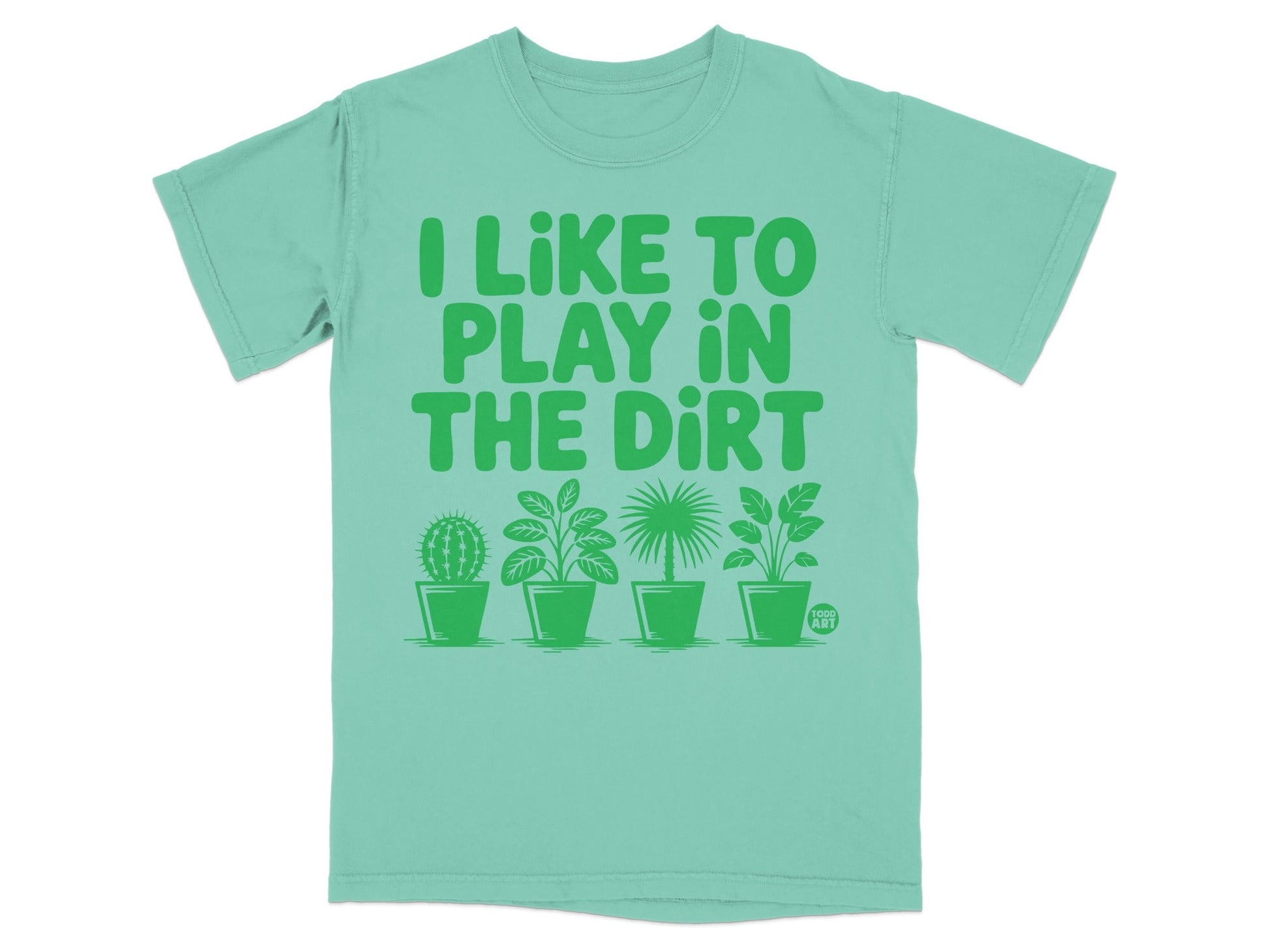 Mint t-shirt with "I LIKE TO PLAY IN THE DIRT" and potted plants.