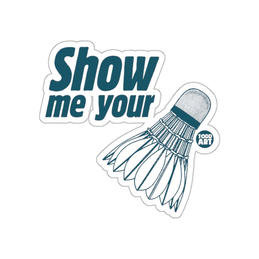 Show Me Your Badminton Shuttlecock Todd Art Stickers