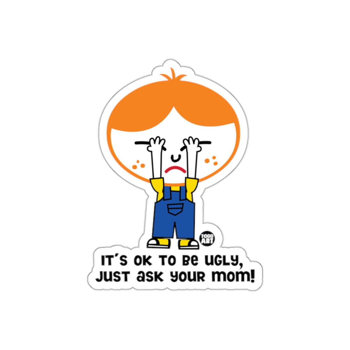 Funny Todd Art Ugly Boy Saying Design Todd Art Stickers