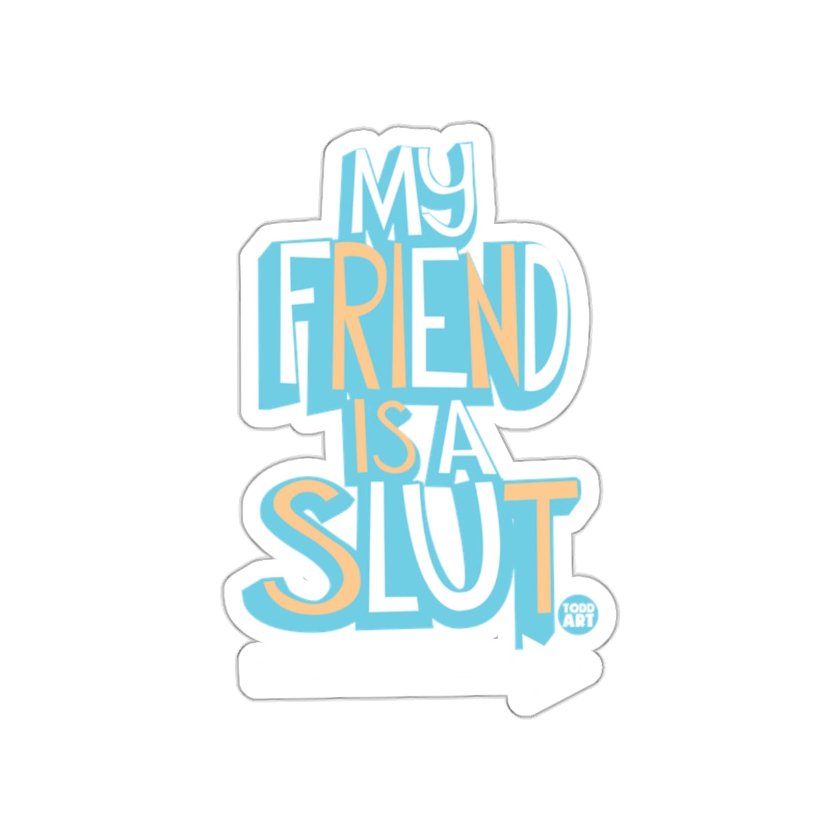 My Friend Is A Slut sticker with colorful text