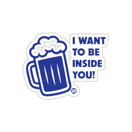 I Want To Be Inside You Beer Sticker Fun Decal