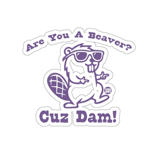 Are You A Beaver Cuz Dam Funny Beaver Sticker