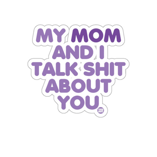 My Mom And I Talk Shit About You sticker