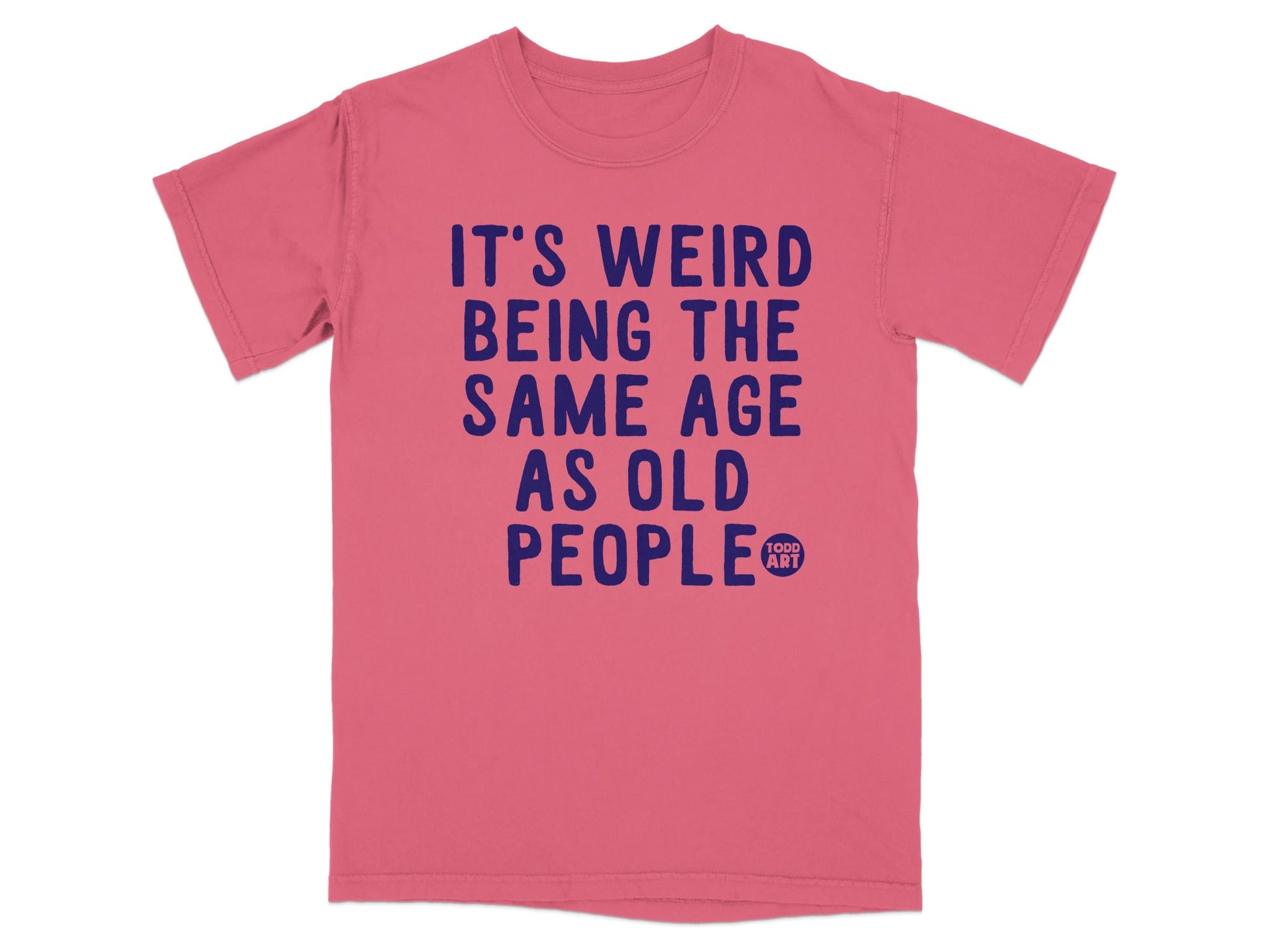 It's Weird Being the Same Age as Old People Shirt