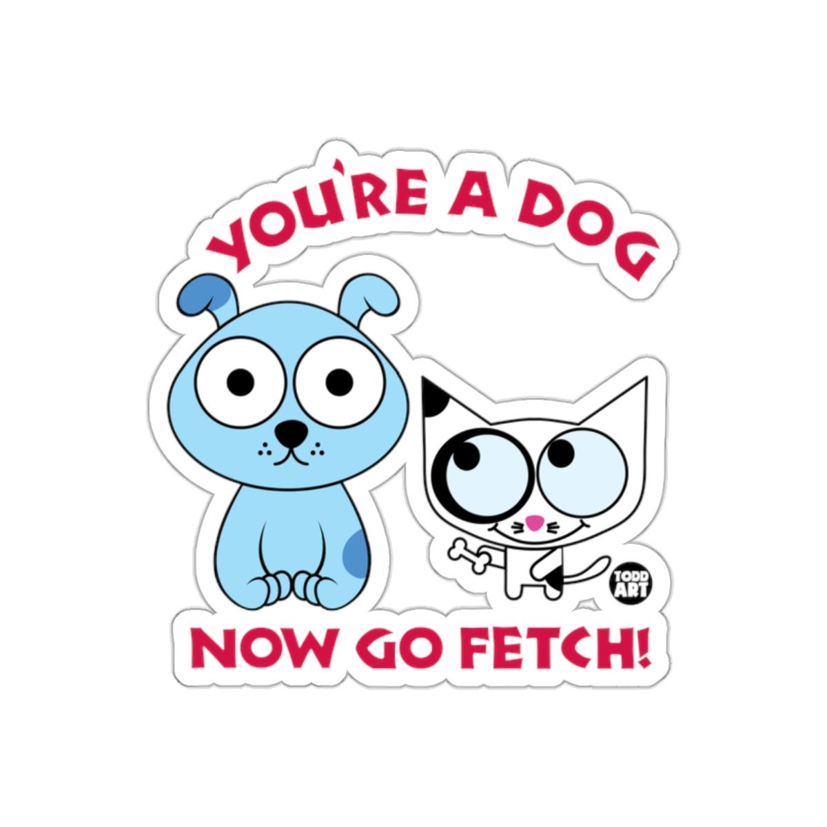 You're A Dog Now Go Fetch Cartoon Sticker