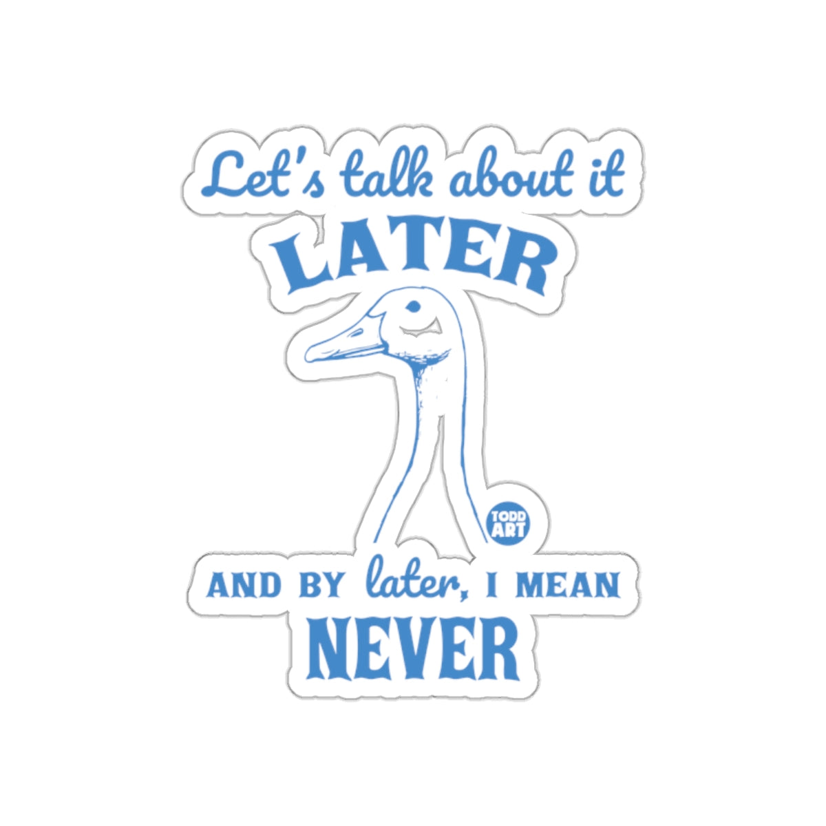 Let's talk about it later I mean never sticker