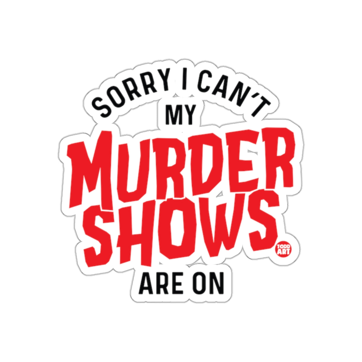 Sorry I Can't My Murder Shows Are On Sticker
