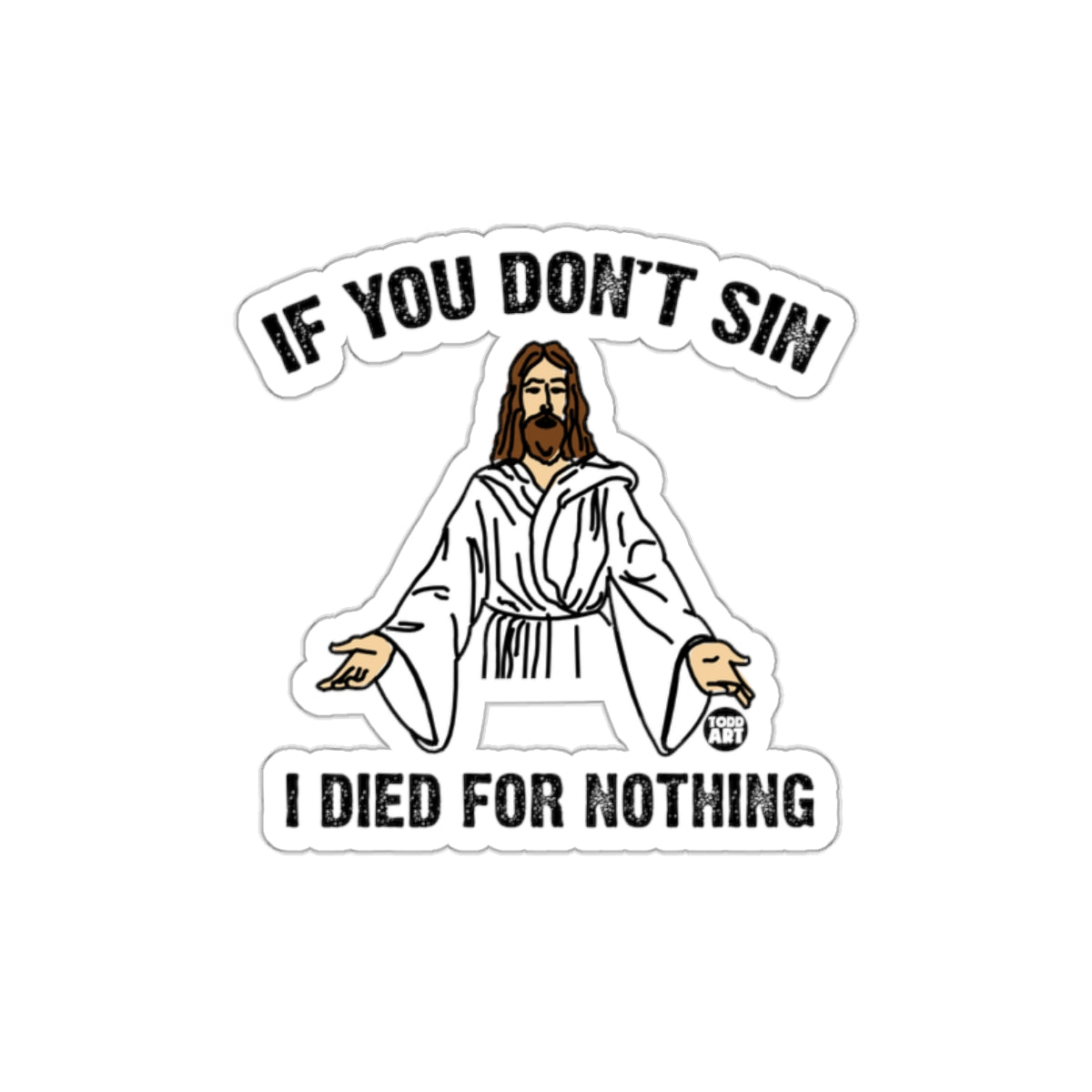 If You Don't Sin I Died for Nothing Sticker